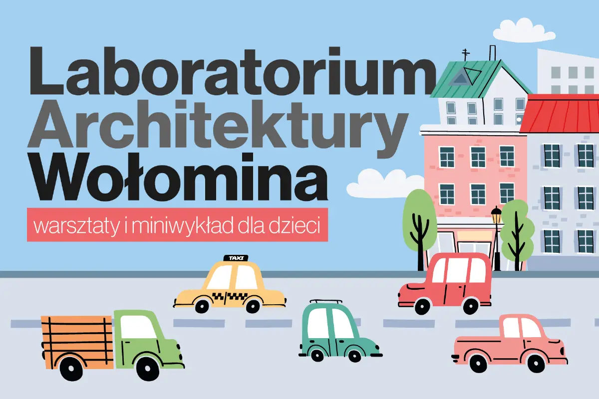 Warsztaty architektoniczne w Wołominie: „Laboratorium architektury Wołomina”